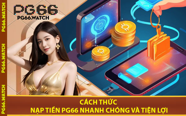 Cách Thức Nạp Tiền PG66 Nhanh Chóng Và Tiện Lợi