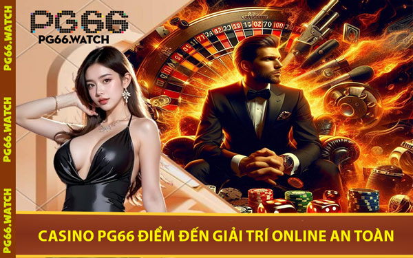 Casino PG66 Điểm Đến Giải Trí Online An Toàn