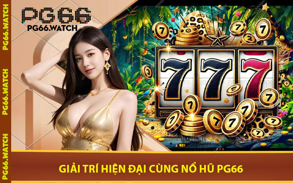 Giải Trí Hiện Đại Cùng Nổ Hũ PG66
