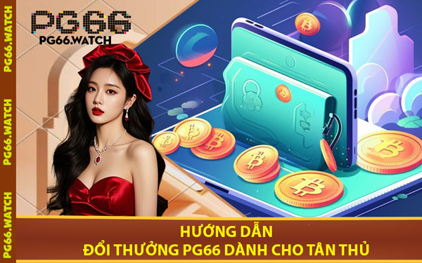 Hướng Dẫn Đổi Thưởng PG66 Dành Cho Tân Thủ
