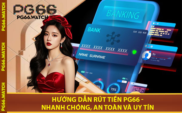 Hướng Dẫn Rút Tiền PG66 - Nhanh Chóng, An Toàn Và Uy Tín