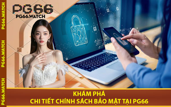 Khám Phá Chi Tiết Chính Sách Bảo Mật Tại PG66