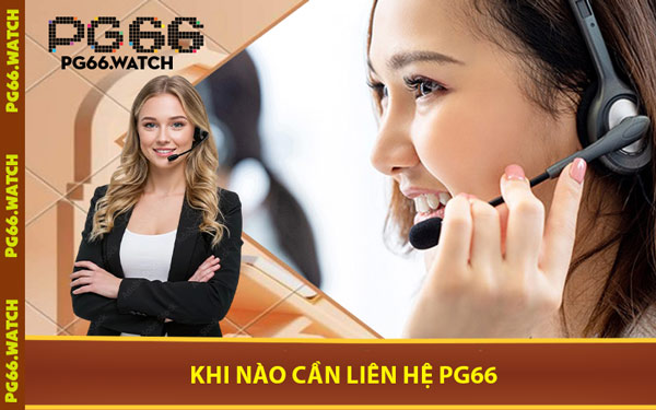 Khi Nào Cần Liên Hệ PG66