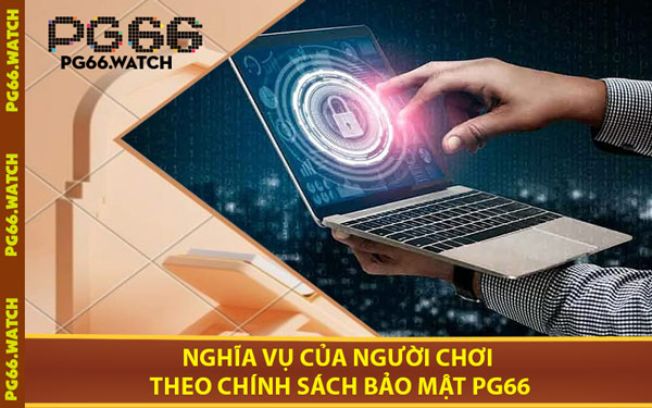 Nghĩa Vụ Của Người Chơi Theo Chính Sách Bảo Mật PG66