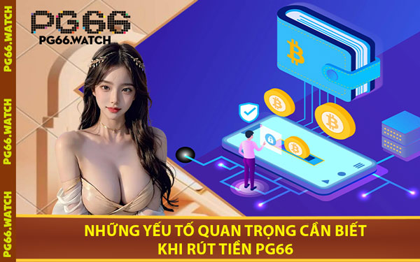 Những Yếu Tố Quan Trọng Cần Biết Khi Rút Tiền PG66