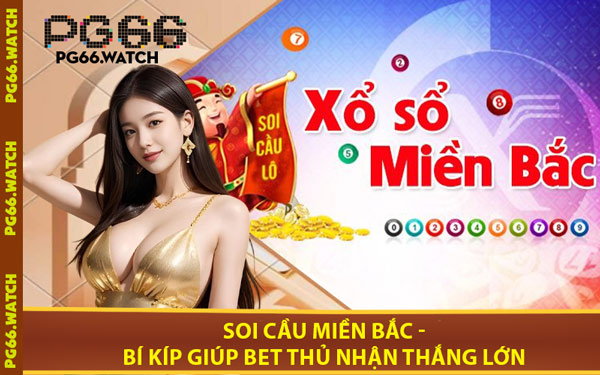 Soi Cầu Miền Bắc - Bí kíp Giúp Bet Thủ Nhận Thắng Lớn