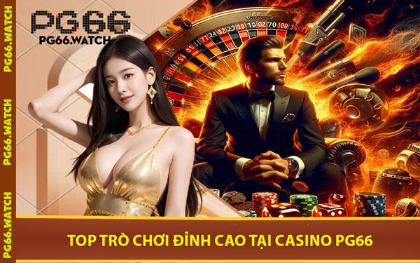 Top Trò Chơi Đỉnh Cao Tại Casino PG66