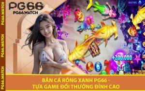 Bắn Cá Rồng Xanh PG66 - Tựa Game Đổi Thưởng Đỉnh Cao