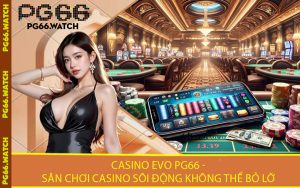 Casino Evo PG66 - Sân Chơi Casino Sôi Động Không Thể Bỏ Lỡ