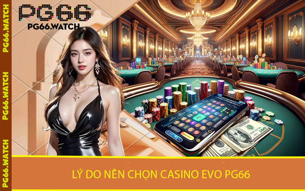Lý Do Nên Chọn Casino Evo PG66