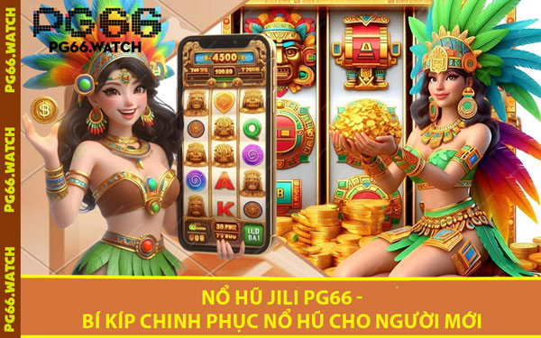 Nổ Hũ JILI PG66 - Bí Kíp Chinh Phục Nổ Hũ Cho Người Mới