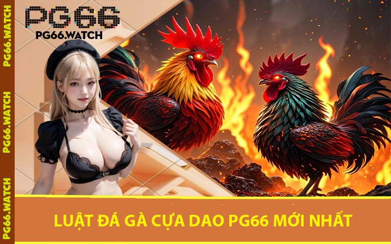 Luật Đá Gà Cựa Dao PG66 Mới Nhất
