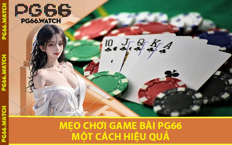 Mẹo Chơi Game Bài PG66 Một Cách Hiệu Quả